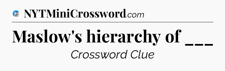 Maslow's hierarchy of ___ Crossword Clue