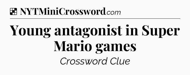 Solution: Young antagonist in Super Mario games - NYT Crossword