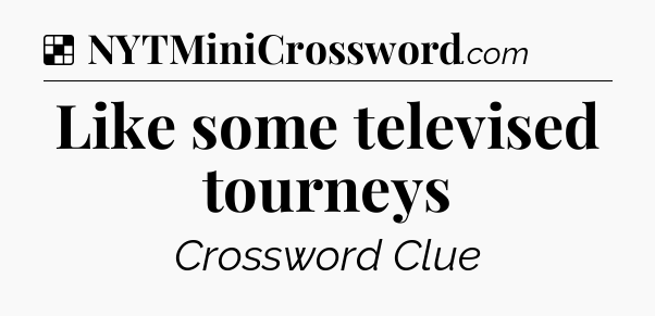 Solution: Like some televised tourneys - NYT Crossword