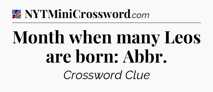 Month when many Leos are born: Abbr Crossword Clue
