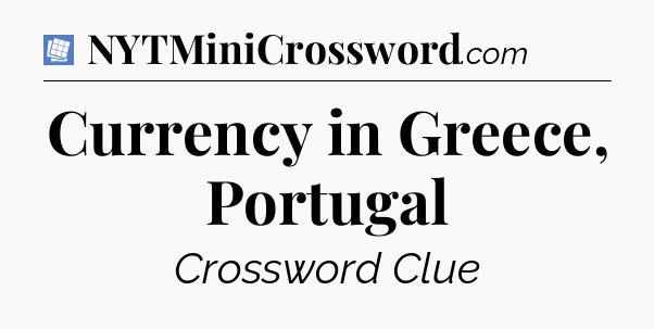 Currency in Greece, Portugal Puzzle Page Crossword Clue