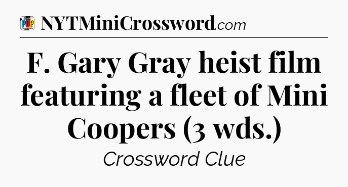 F. Gary Gray heist film featuring a fleet of Mini Coopers (3 wds.) Crossword Clue