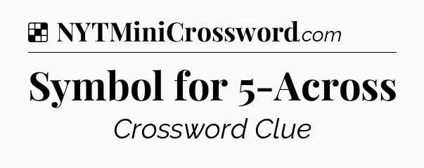 Solution: Symbol for 5-Across - NYT Crossword