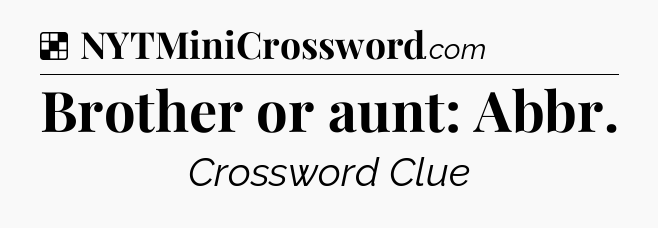 Solution: Brother or aunt: Abbr - NYT Crossword