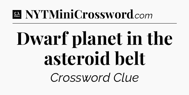 Dwarf planet in the asteroid belt - LA Times Crossword