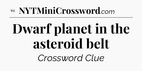 Dwarf planet in the asteroid belt - WSJ Crossword
