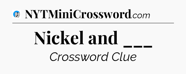Nickel and ___ Crossword Clue