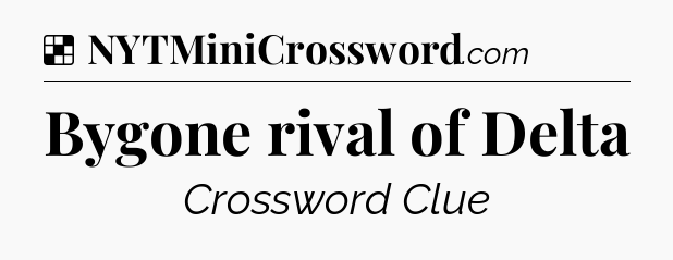 Solution: Bygone rival of Delta - NYT Crossword