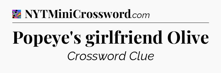 Popeye's girlfriend Olive Crossword Clue