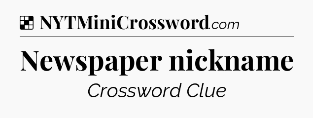 Solution: Newspaper nickname - NYT Crossword