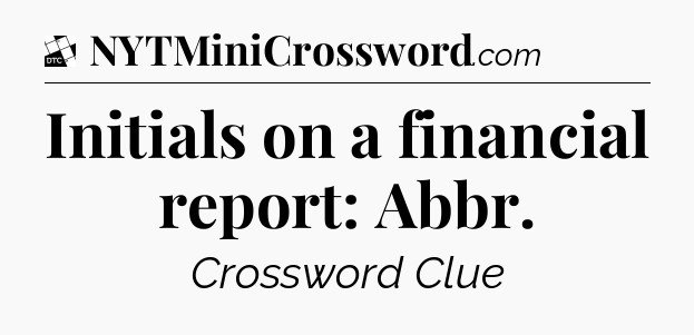 Initials on a financial report: Abbr - Daily Themed Classic Crossword