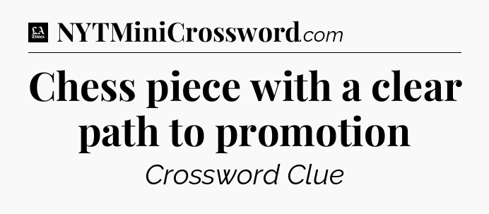 Chess piece with a clear path to promotion - LA Times Crossword