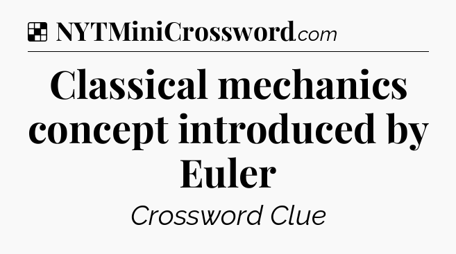 Solution: Classical mechanics concept introduced by Euler - NYT Crossword