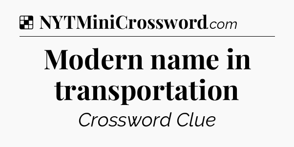 Solution: Modern name in transportation - NYT Crossword