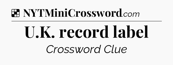 Solution: U.K. record label - NYT Crossword