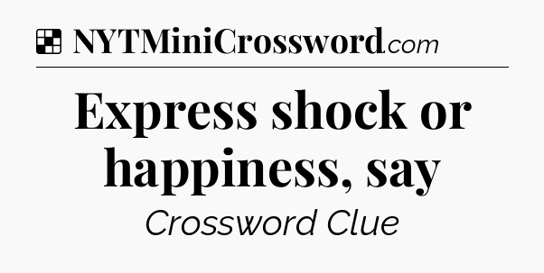 Solution: Express shock or happiness, say - NYT Crossword