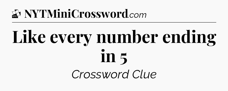 Like every number ending in 5 - Daily Themed Classic Crossword