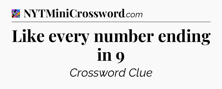 Like every number ending in 9 Crossword Clue