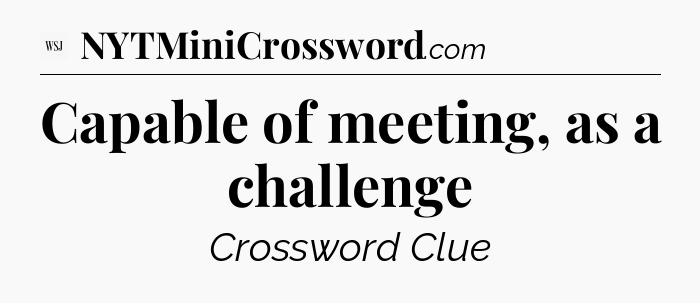 Capable of meeting, as a challenge - WSJ Crossword