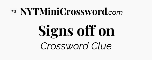 Signs off on - WSJ Crossword