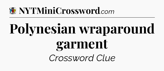 Polynesian wraparound garment Crossword Clue