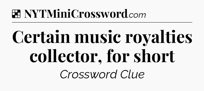 Solution: Certain music royalties collector, for short - NYT Crossword