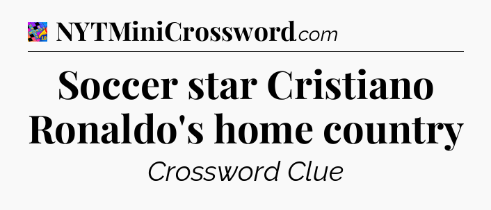 Soccer star Cristiano Ronaldo's home country Crossword Clue