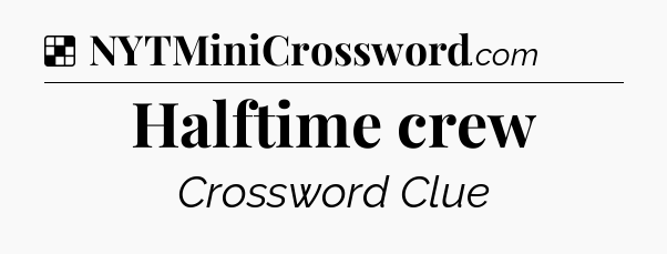 Solution: Halftime crew - NYT Crossword