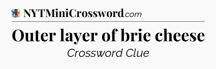 Outer layer of brie cheese Crossword Clue