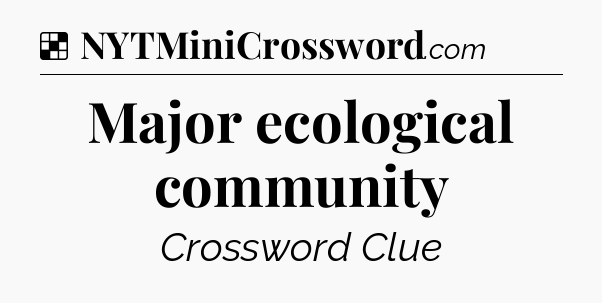 Solution: Major ecological community - NYT Crossword