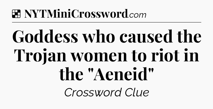Solution: Goddess who caused the Trojan women to riot in the 