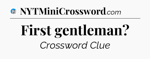 First gentleman Crossword Clue