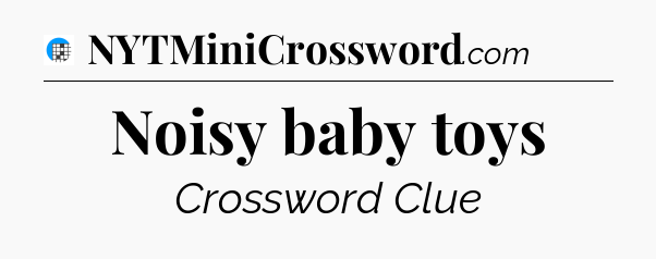 Noisy baby toys Crossword Clue