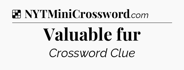 Solution: Valuable fur - NYT Crossword