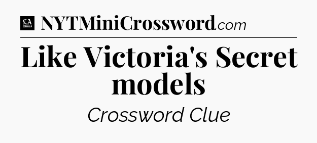 Like Victoria's Secret models - LA Times Crossword