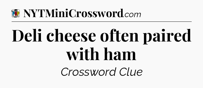 Deli cheese often paired with ham Crossword Clue