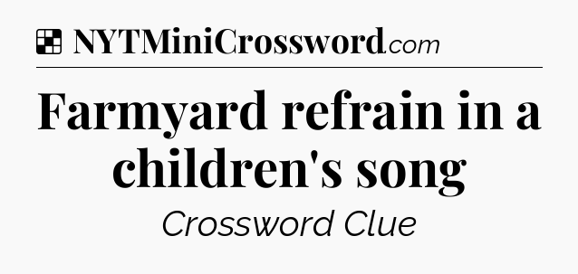 Solution: Farmyard refrain in a children's song - NYT Crossword