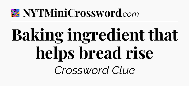 Baking ingredient that helps bread rise Crossword Clue