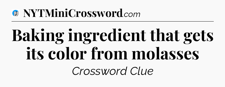 Baking ingredient that gets its color from molasses Crossword Clue