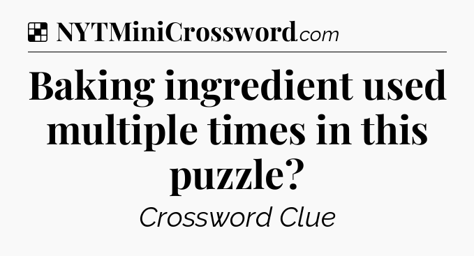 Solution: Baking ingredient used multiple times in this puzzle - NYT Crossword