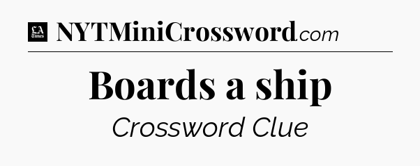 Boards a ship - LA Times Crossword
