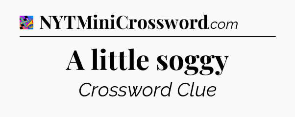 A little soggy Crossword Clue