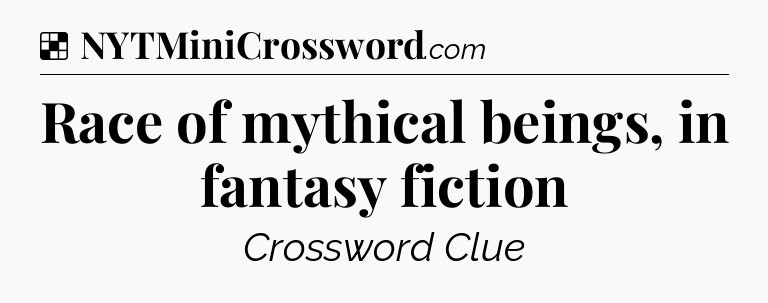 Solution: Race of mythical beings, in fantasy fiction - NYT Crossword