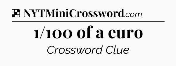 Solution: 1/100 of a euro - NYT Crossword