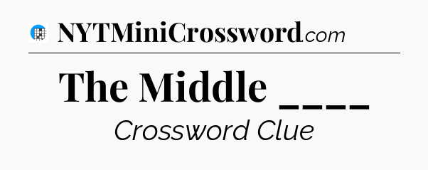 The Middle ____ Crossword Clue
