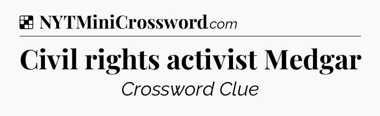 Solution: Civil rights activist Medgar - NYT Crossword