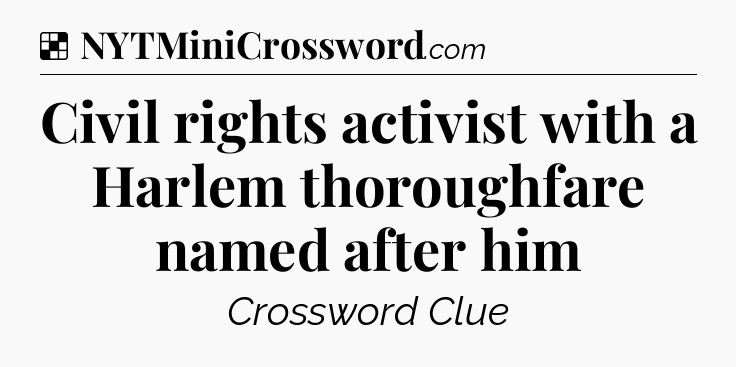 Solution: Civil rights activist with a Harlem thoroughfare named after him - NYT Crossword
