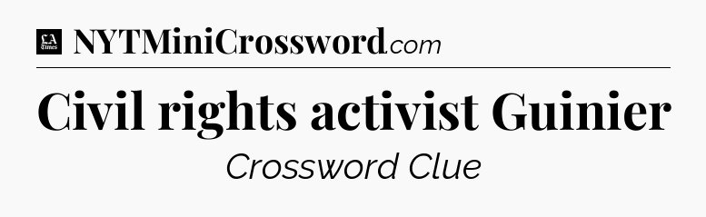 Civil rights activist Guinier - LA Times Crossword