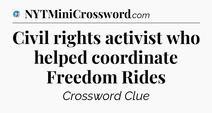 Civil rights activist who helped coordinate Freedom Rides Crossword Clue
