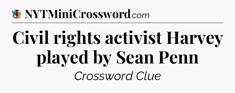 Civil rights activist Harvey played by Sean Penn Crossword Clue